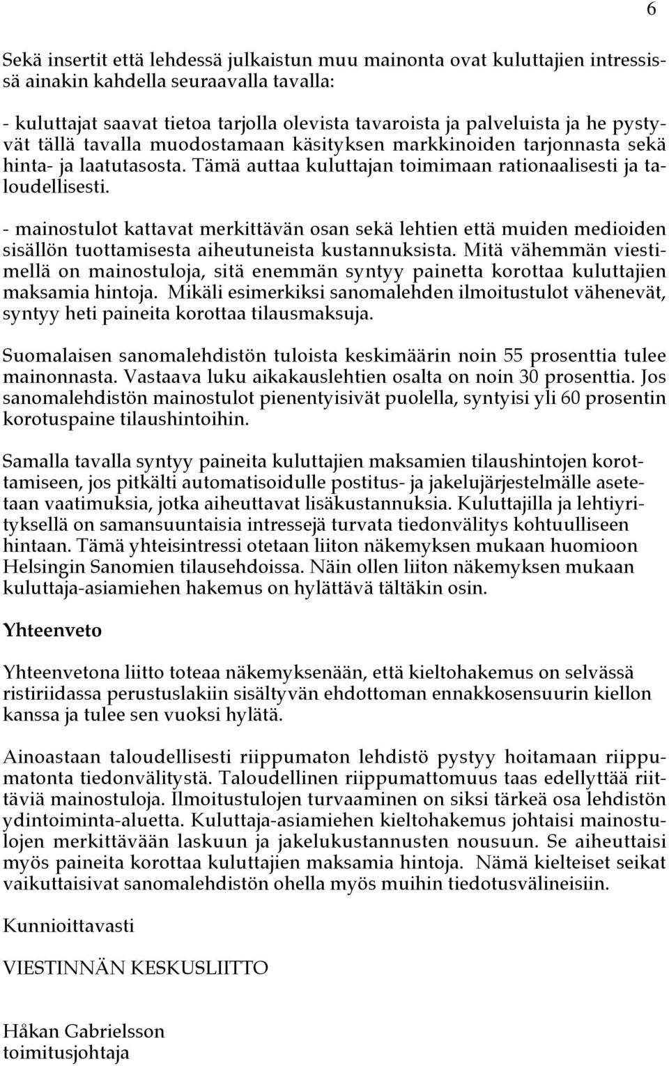 - mainostulot kattavat merkittävän osan sekä lehtien että muiden medioiden sisällön tuottamisesta aiheutuneista kustannuksista.