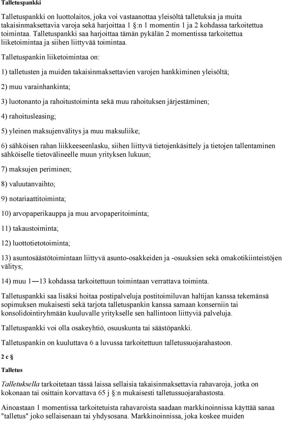 Talletuspankin liiketoimintaa on: 1) talletusten ja muiden takaisinmaksettavien varojen hankkiminen yleisöltä; 2) muu varainhankinta; 3) luotonanto ja rahoitustoiminta sekä muu rahoituksen