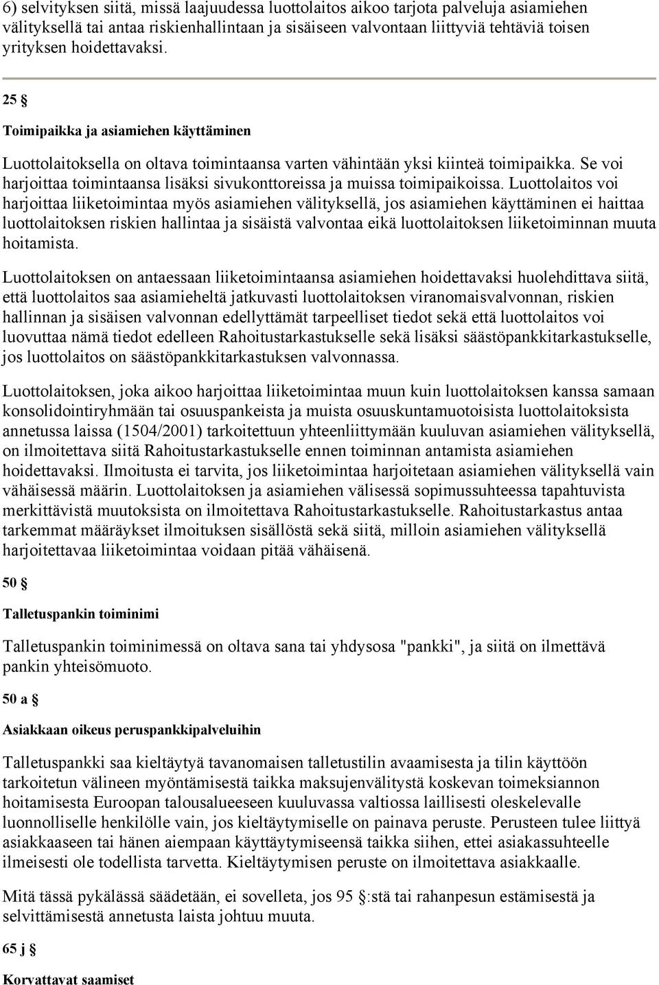 Se voi harjoittaa toimintaansa lisäksi sivukonttoreissa ja muissa toimipaikoissa.