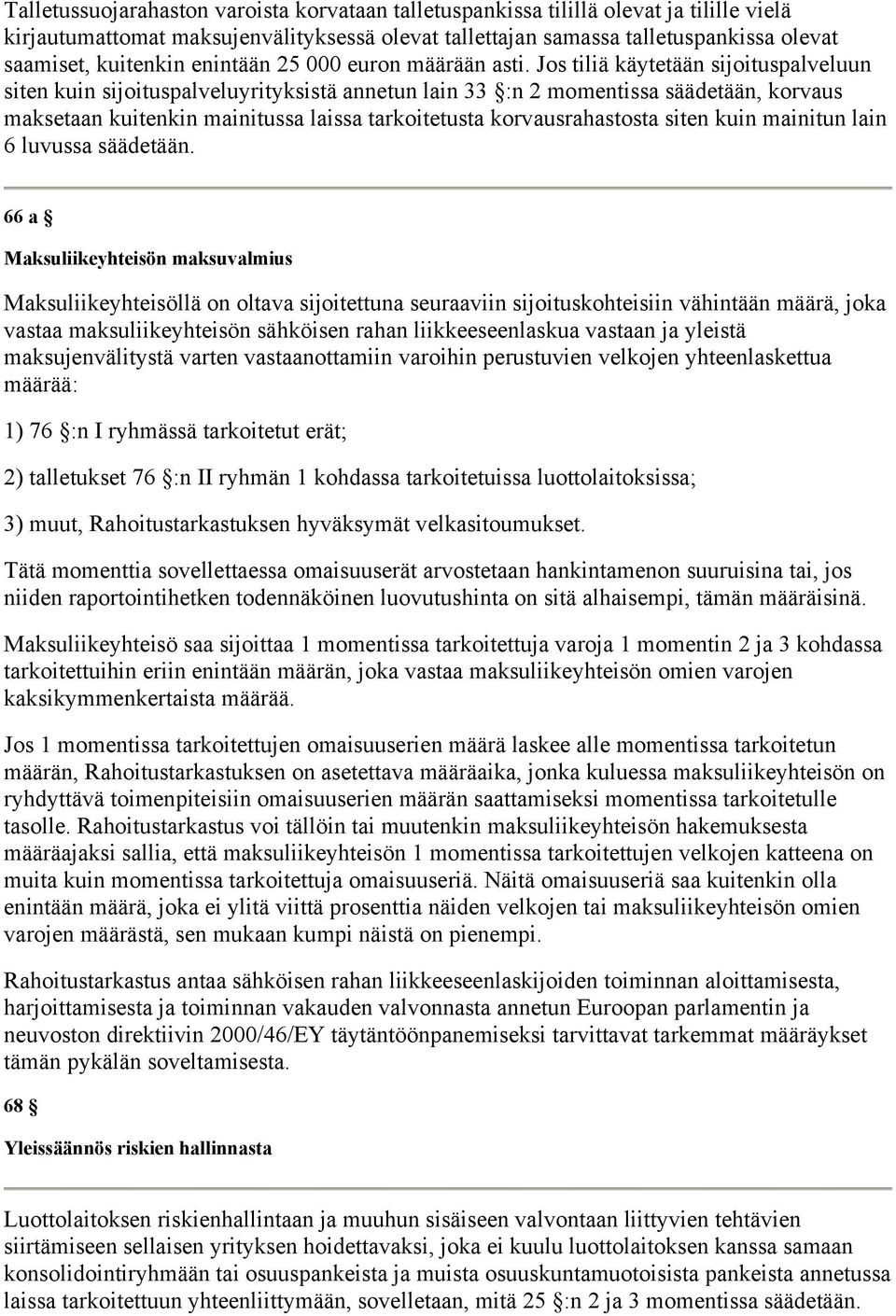 Jos tiliä käytetään sijoituspalveluun siten kuin sijoituspalveluyrityksistä annetun lain 33 :n 2 momentissa säädetään, korvaus maksetaan kuitenkin mainitussa laissa tarkoitetusta korvausrahastosta