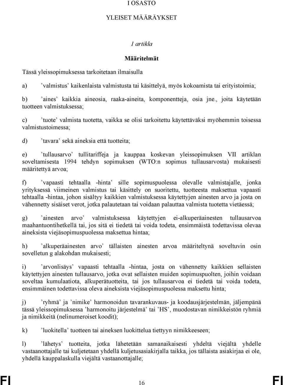 , joita käytetään tuotteen valmistuksessa; c) tuote valmista tuotetta, vaikka se olisi tarkoitettu käytettäväksi myöhemmin toisessa valmistustoimessa; d) tavara sekä aineksia että tuotteita; e)