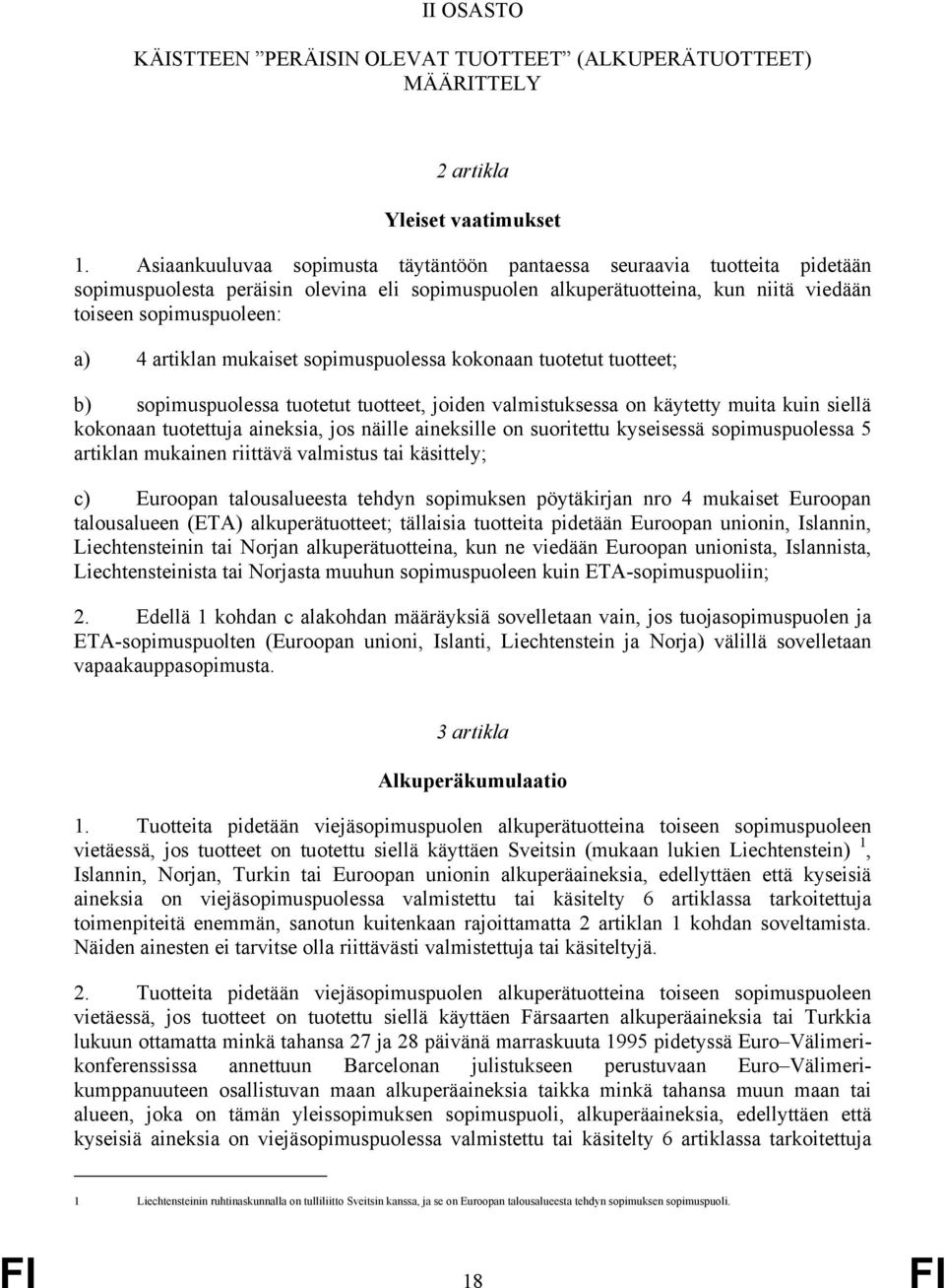 artiklan mukaiset sopimuspuolessa kokonaan tuotetut tuotteet; b) sopimuspuolessa tuotetut tuotteet, joiden valmistuksessa on käytetty muita kuin siellä kokonaan tuotettuja aineksia, jos näille