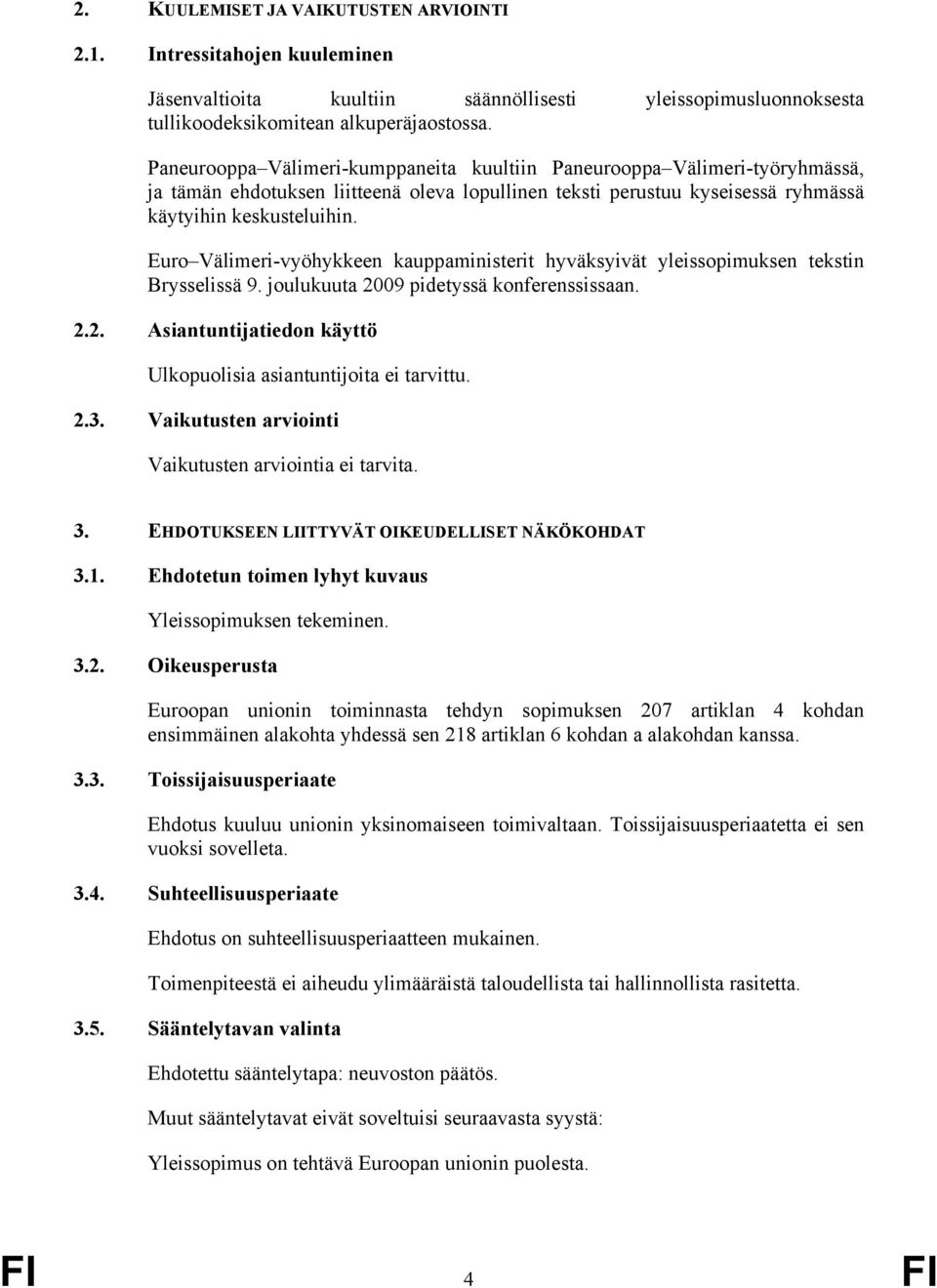 Euro Välimeri-vyöhykkeen kauppaministerit hyväksyivät yleissopimuksen tekstin Brysselissä 9. joulukuuta 2009 pidetyssä konferenssissaan. 2.2. Asiantuntijatiedon käyttö Ulkopuolisia asiantuntijoita ei tarvittu.