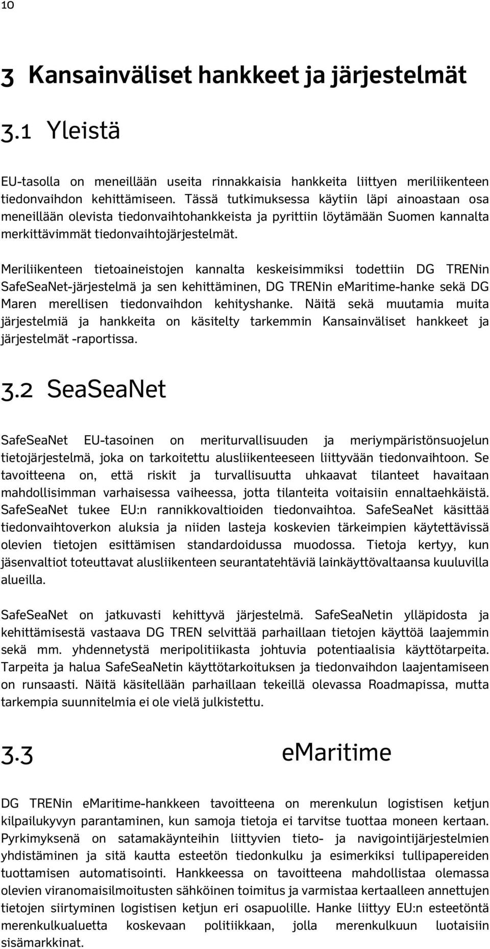 Meriliikenteen tietoaineistojen kannalta keskeisimmiksi todettiin DG TRENin SafeSeaNet-järjestelmä ja sen kehittäminen, DG TRENin emaritime-hanke sekä DG Maren merellisen tiedonvaihdon kehityshanke.