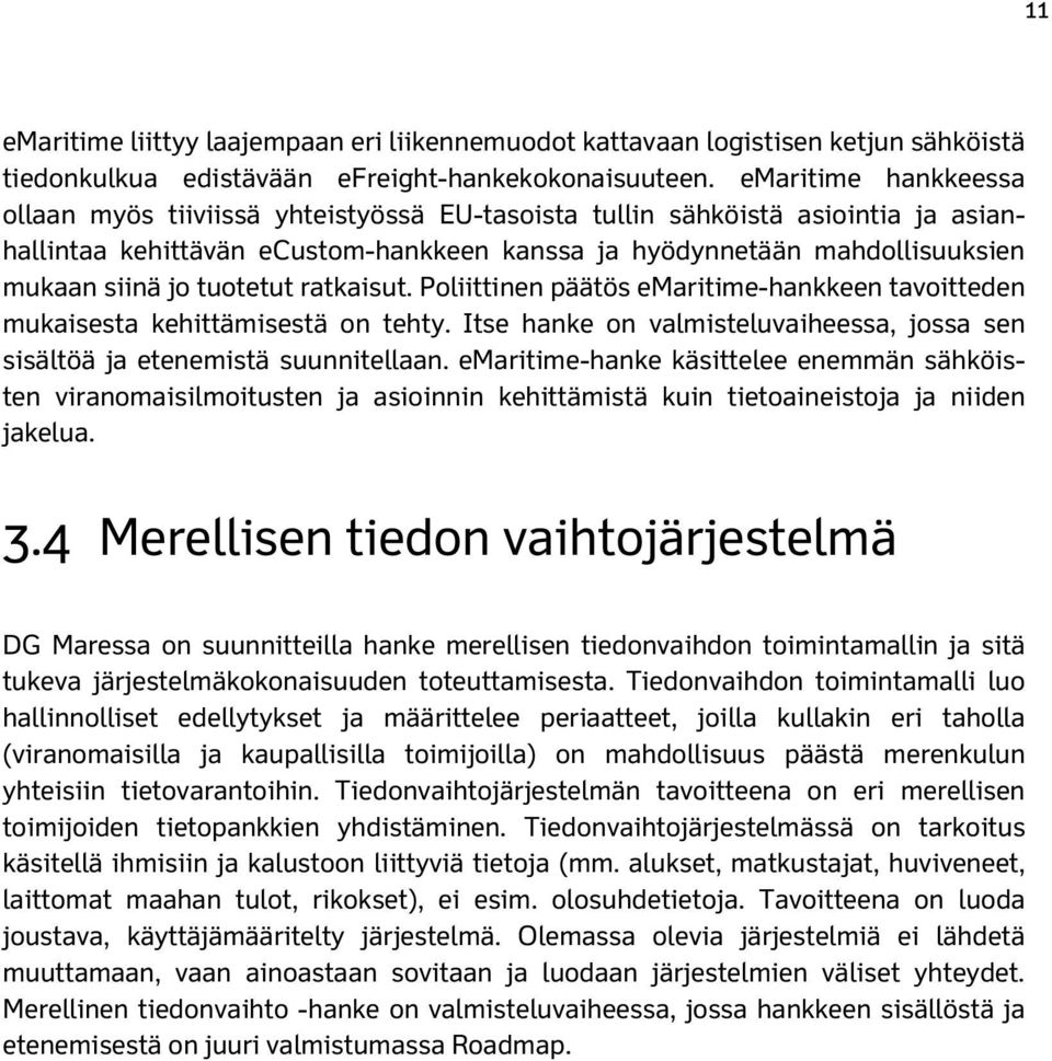 tuotetut ratkaisut. Poliittinen päätös emaritime-hankkeen tavoitteden mukaisesta kehittämisestä on tehty. Itse hanke on valmisteluvaiheessa, jossa sen sisältöä ja etenemistä suunnitellaan.