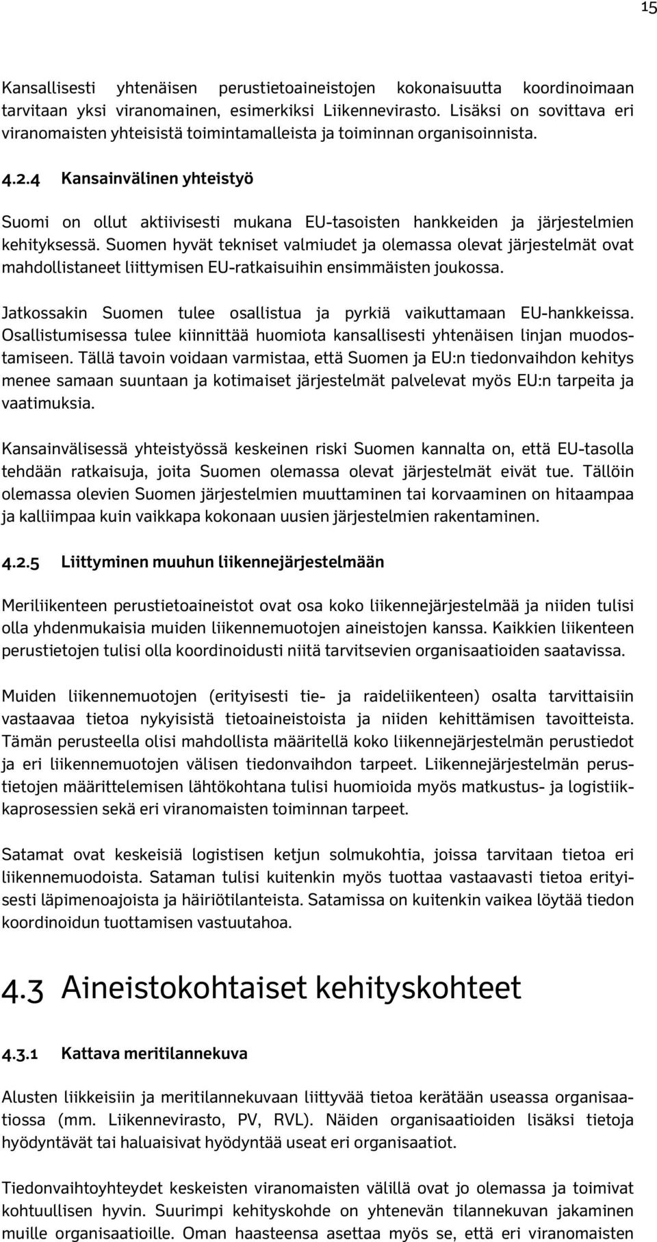 4 Kansainvälinen yhteistyö Suomi on ollut aktiivisesti mukana EU-tasoisten hankkeiden ja järjestelmien kehityksessä.