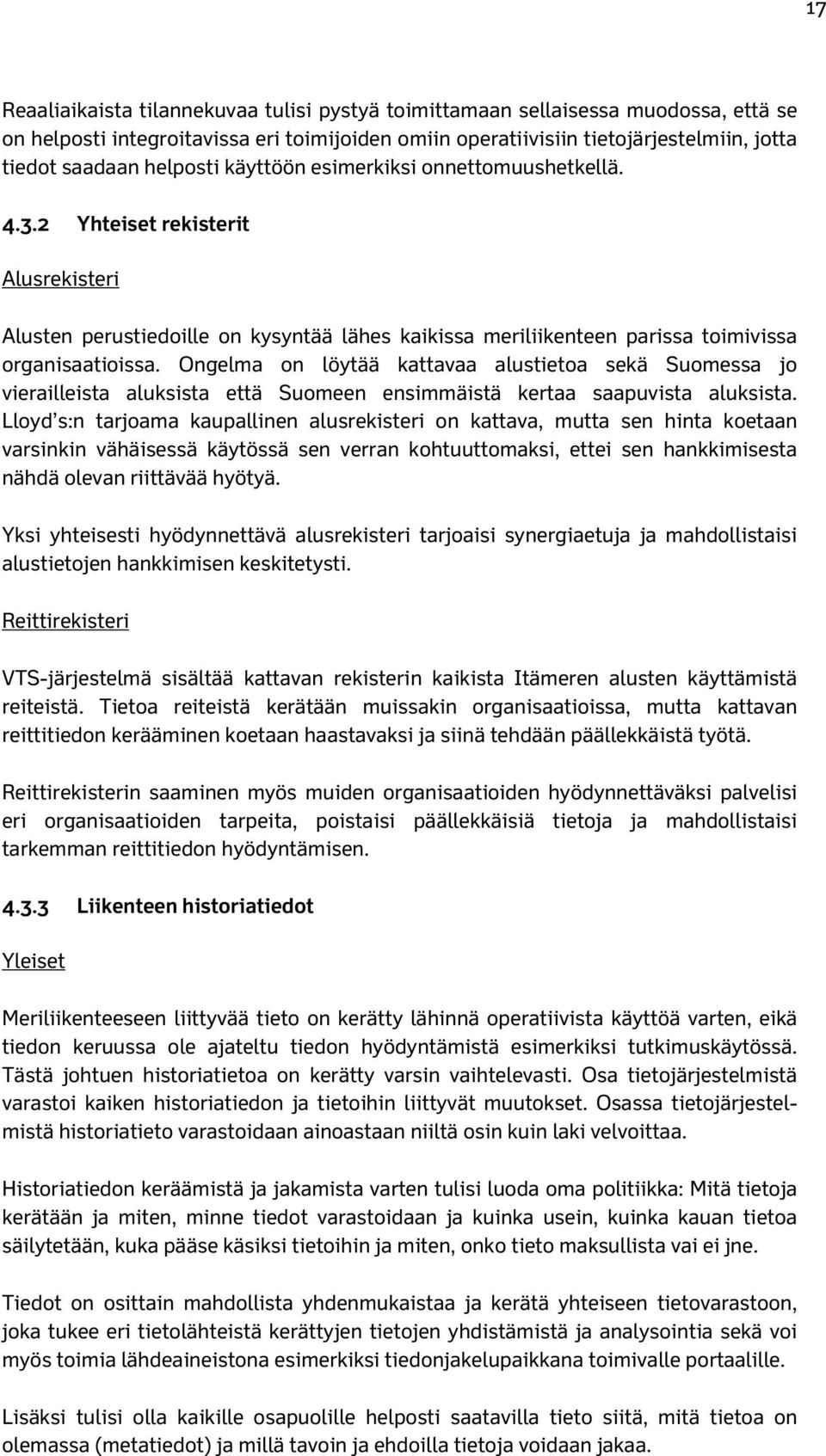 Ongelma on löytää kattavaa alustietoa sekä Suomessa jo vierailleista aluksista että Suomeen ensimmäistä kertaa saapuvista aluksista.