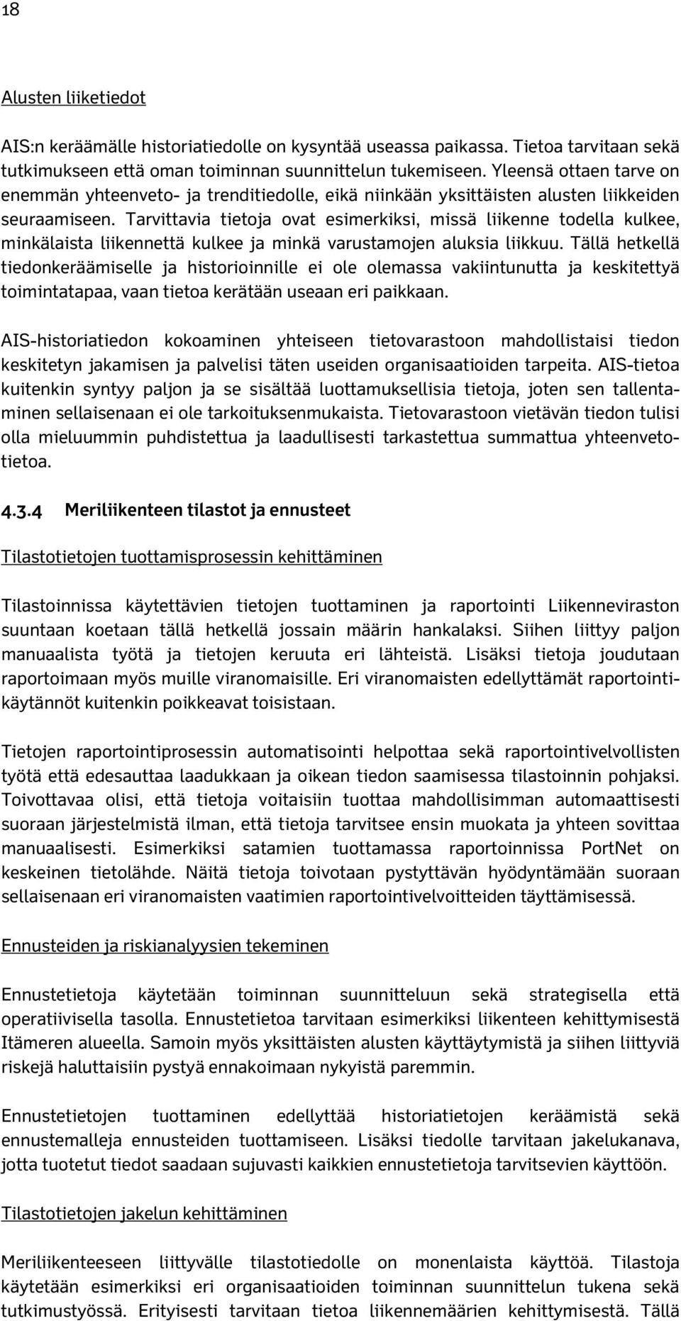 Tarvittavia tietoja ovat esimerkiksi, missä liikenne todella kulkee, minkälaista liikennettä kulkee ja minkä varustamojen aluksia liikkuu.