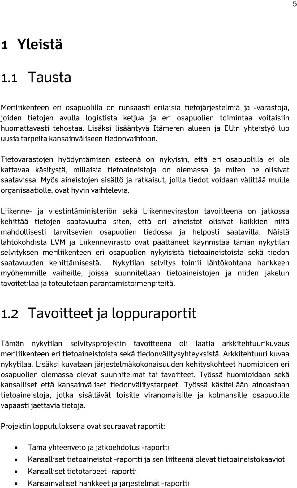 Lisäksi lisääntyvä Itämeren alueen ja EU:n yhteistyö luo uusia tarpeita kansainväliseen tiedonvaihtoon.