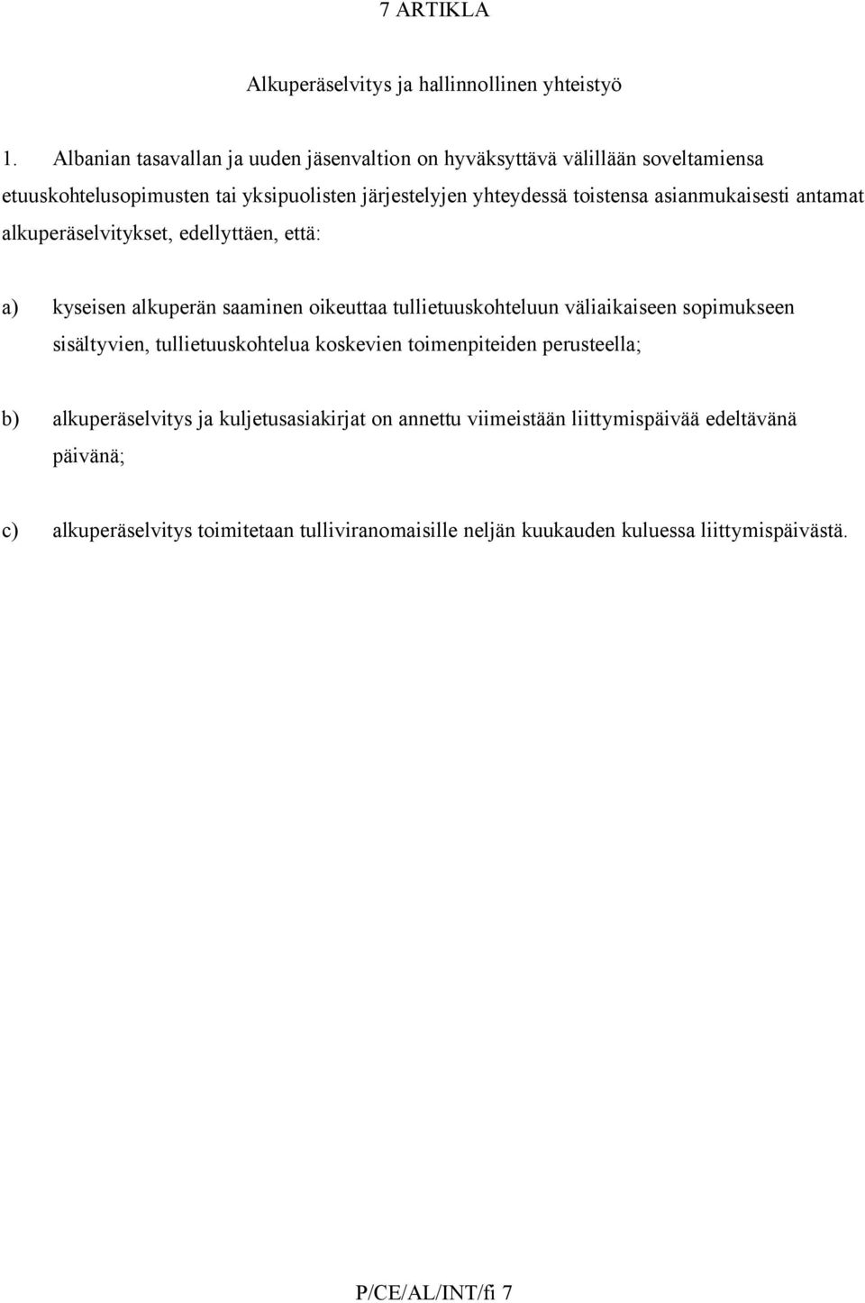 asianmukaisesti antamat alkuperäselvitykset, edellyttäen, että: a) kyseisen alkuperän saaminen oikeuttaa tullietuuskohteluun väliaikaiseen sopimukseen