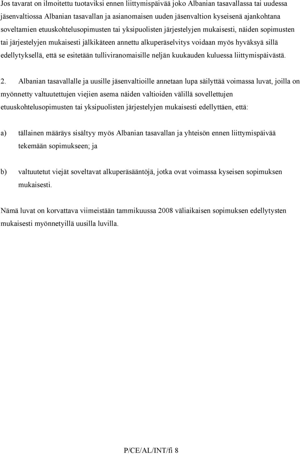 edellytyksellä, että se esitetään tulliviranomaisille neljän kuukauden kuluessa liittymispäivästä. 2.
