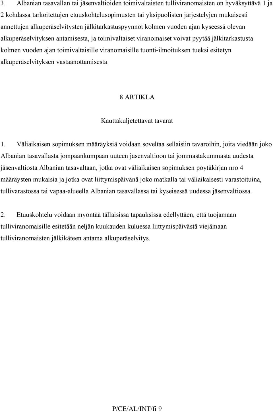 ajan toimivaltaisille viranomaisille tuonti-ilmoituksen tueksi esitetyn alkuperäselvityksen vastaanottamisesta. 8 ARTIKLA Kauttakuljetettavat tavarat 1.
