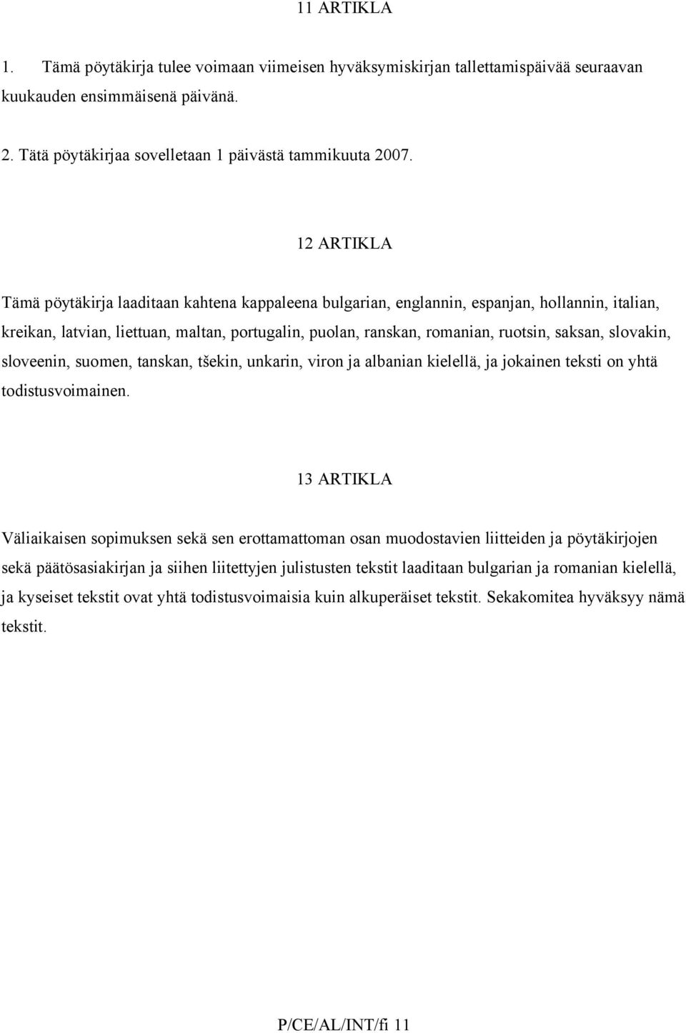slovakin, sloveenin, suomen, tanskan, tšekin, unkarin, viron ja albanian kielellä, ja jokainen teksti on yhtä todistusvoimainen.