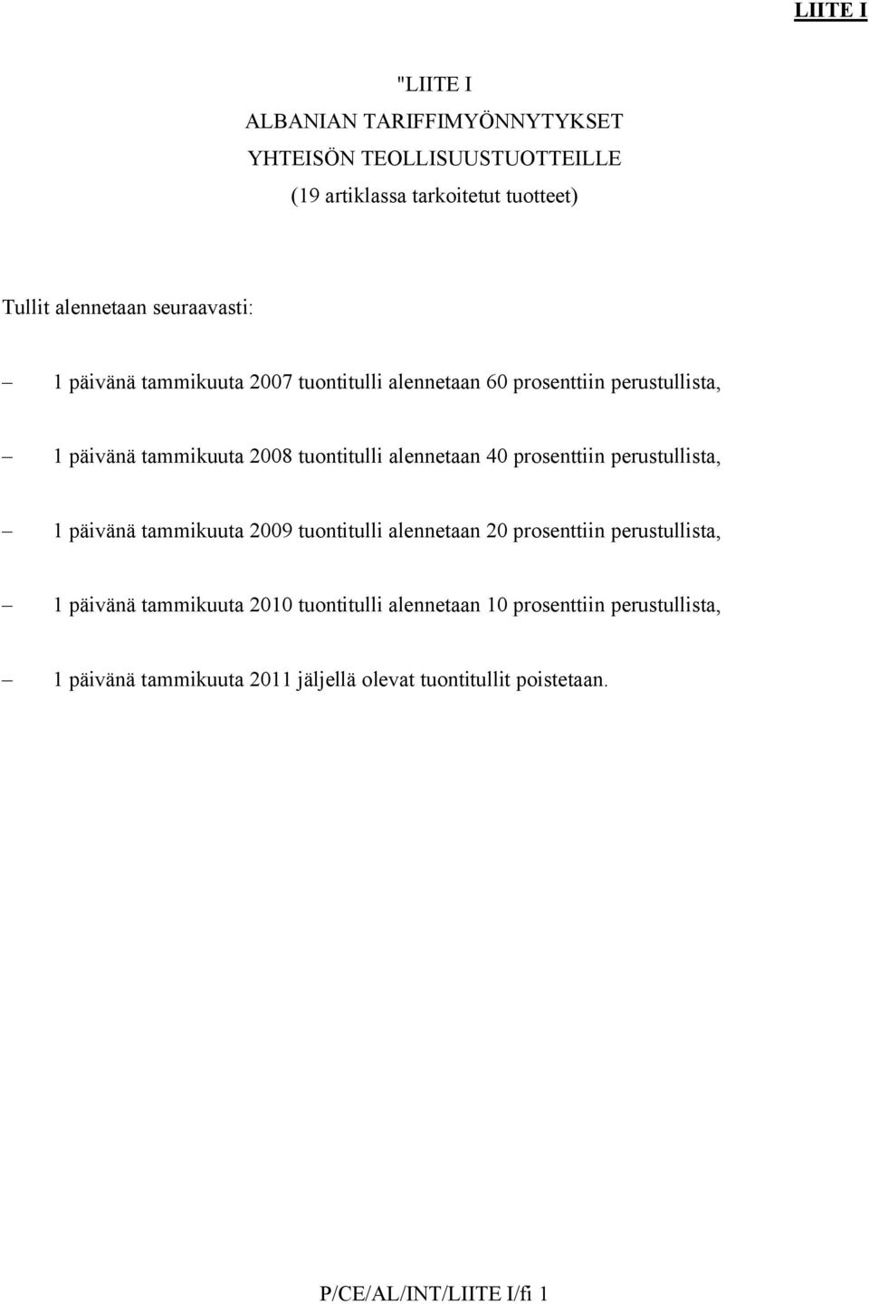 alennetaan 40 prosenttiin perustullista, 1 päivänä tammikuuta 2009 tuontitulli alennetaan 20 prosenttiin perustullista, 1 päivänä