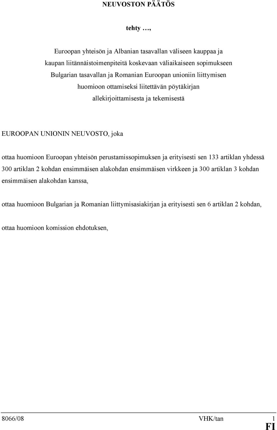 Euroopan yhteisön perustamissopimuksen ja erityisesti sen 133 artiklan yhdessä 300 artiklan 2 kohdan ensimmäisen alakohdan ensimmäisen virkkeen ja 300 artiklan 3 kohdan