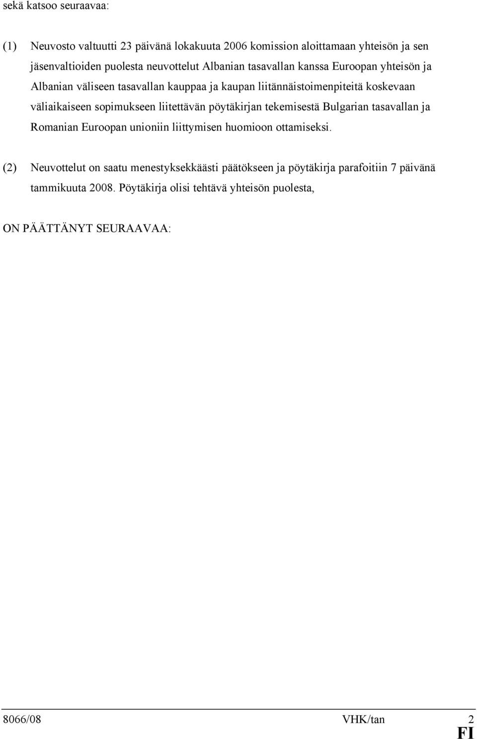liitettävän pöytäkirjan tekemisestä Bulgarian tasavallan ja Romanian Euroopan unioniin liittymisen huomioon ottamiseksi.