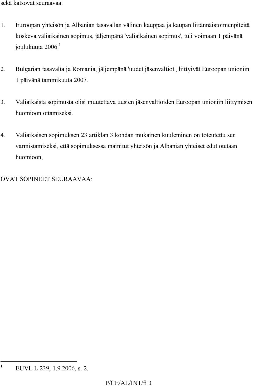 joulukuuta 2006. 1 2. Bulgarian tasavalta ja Romania, jäljempänä 'uudet jäsenvaltiot', liittyivät Euroopan unioniin 1 päivänä tammikuuta 2007. 3.
