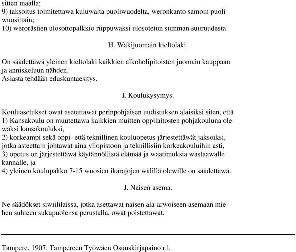 Kouluasetukset owat asetettawat perinpohjaisen uudistuksen alaisiksi siten, että 1) Kansakoulu on muutettawa kaikkien muitten oppilaitosten pohjakouluna olewaksi kansakouluksi, 2) korkeampi sekä