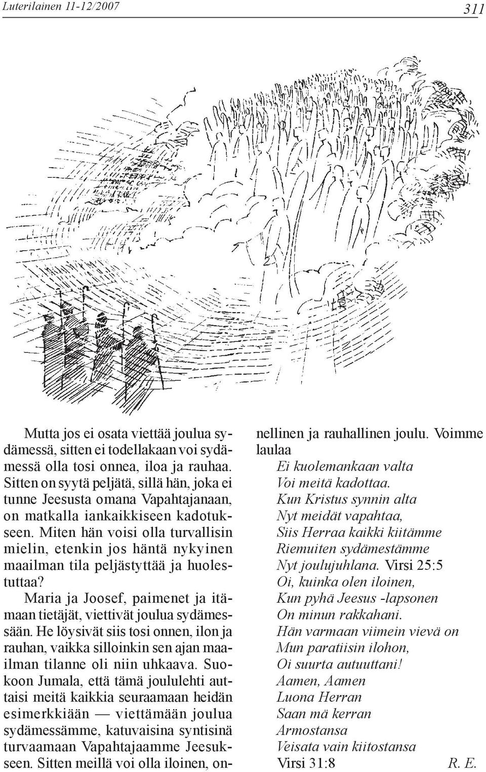 Miten hän voisi olla turvallisin mielin, etenkin jos häntä nykyinen maailman tila peljästyttää ja huolestuttaa? Maria ja Joosef, paimenet ja itämaan tietäjät, viettivät joulua sydämessään.