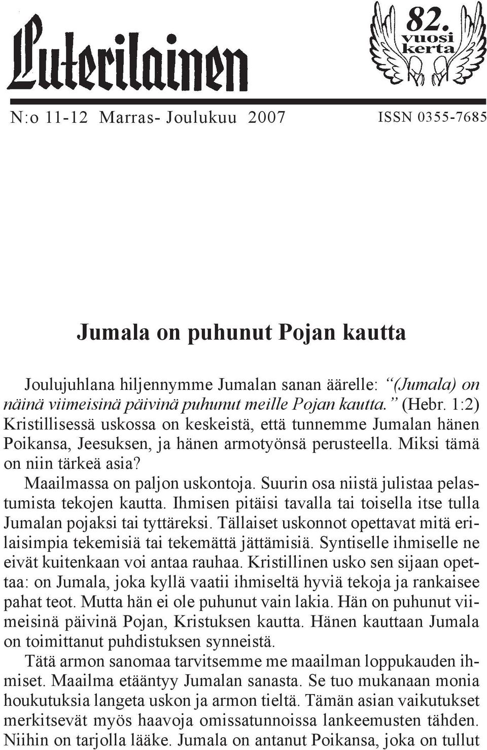 Suurin osa niistä julistaa pelastumista tekojen kautta. Ihmisen pitäisi tavalla tai toisella itse tulla Jumalan pojaksi tai tyttäreksi.