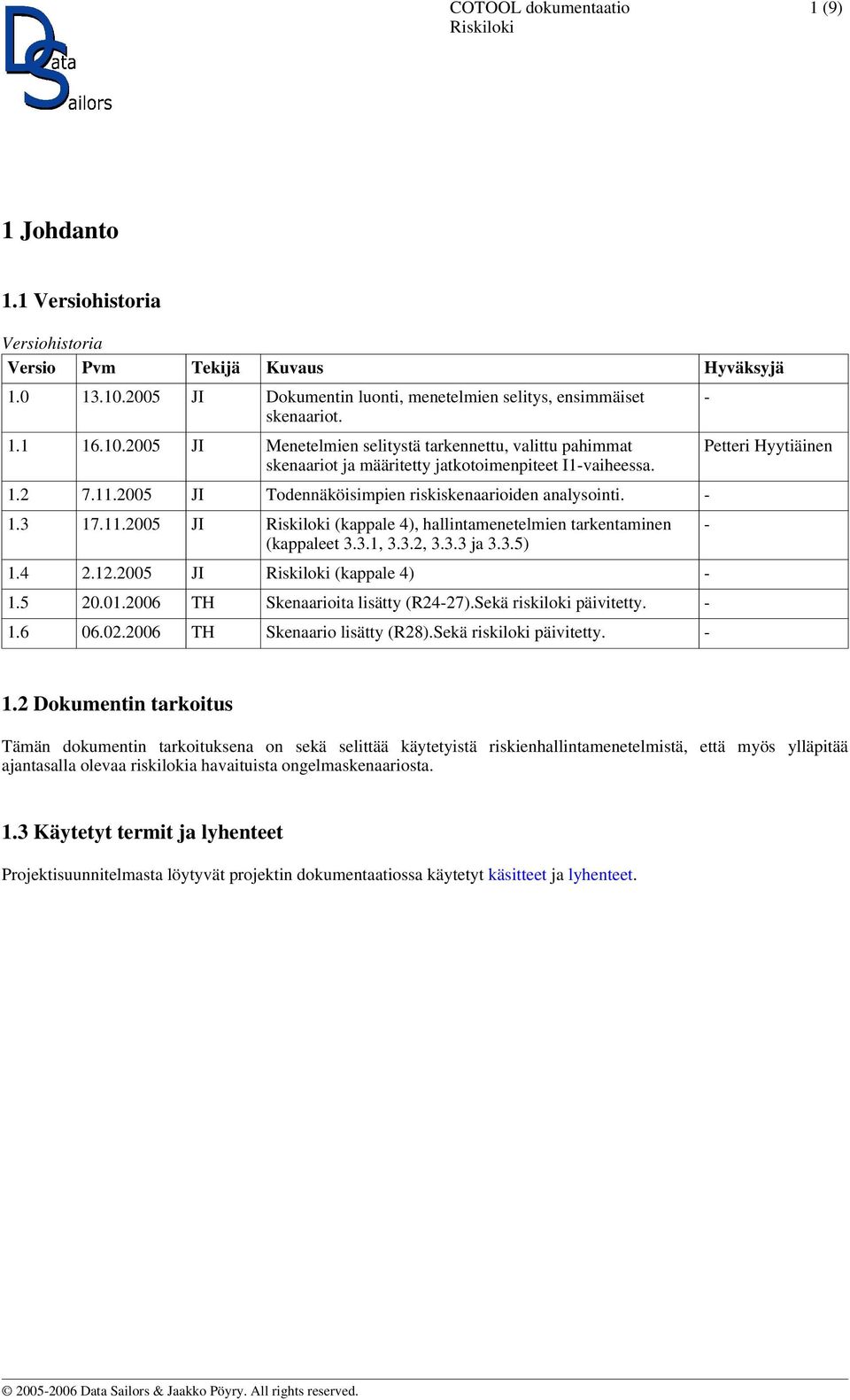 1.2 7.11.2005 JI Todennäköisimpien riskiskenaarioiden analysointi. - 1.3 17.11.2005 JI (kappale 4), hallintamenetelmien tarkentaminen (kappaleet 3.3.1, 3.3.2, 3.3.3 ja 3.3.5) 1.4 2.12.