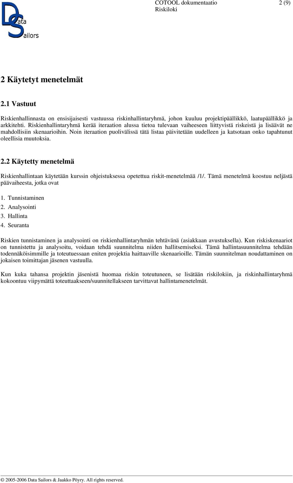 Noin iteraation puolivälissä tätä listaa päivitetään uudelleen ja katsotaan onko tapahtunut oleellisia muutoksia. 2.