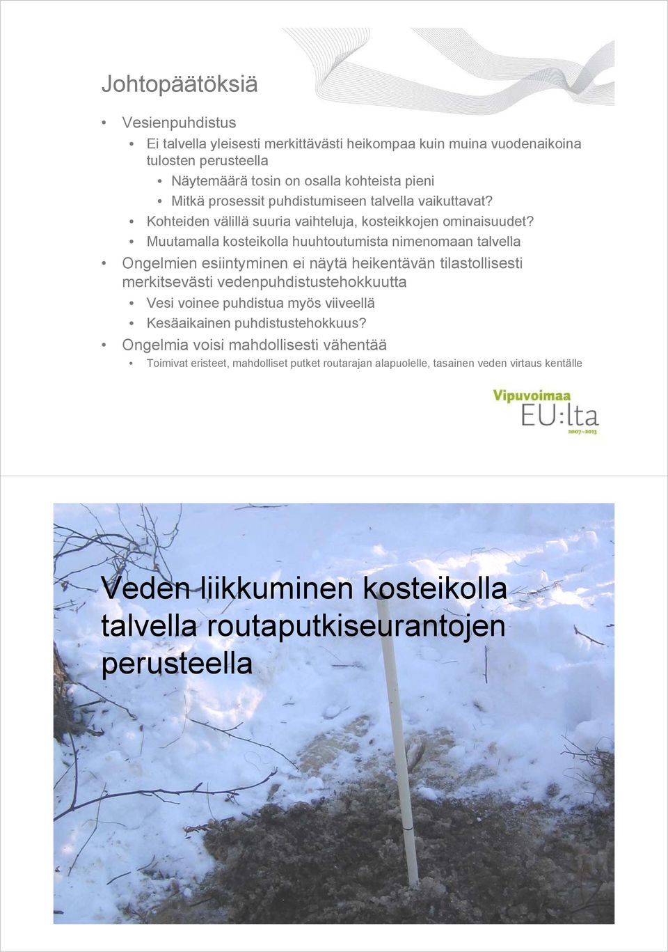 Muutamalla kosteikolla huuhtoutumista ht t t nimenomaan talvella ll Ongelmien esiintyminen ei näytä heikentävän tilastollisesti merkitsevästi vedenpuhdistustehokkuutta Vesi voinee