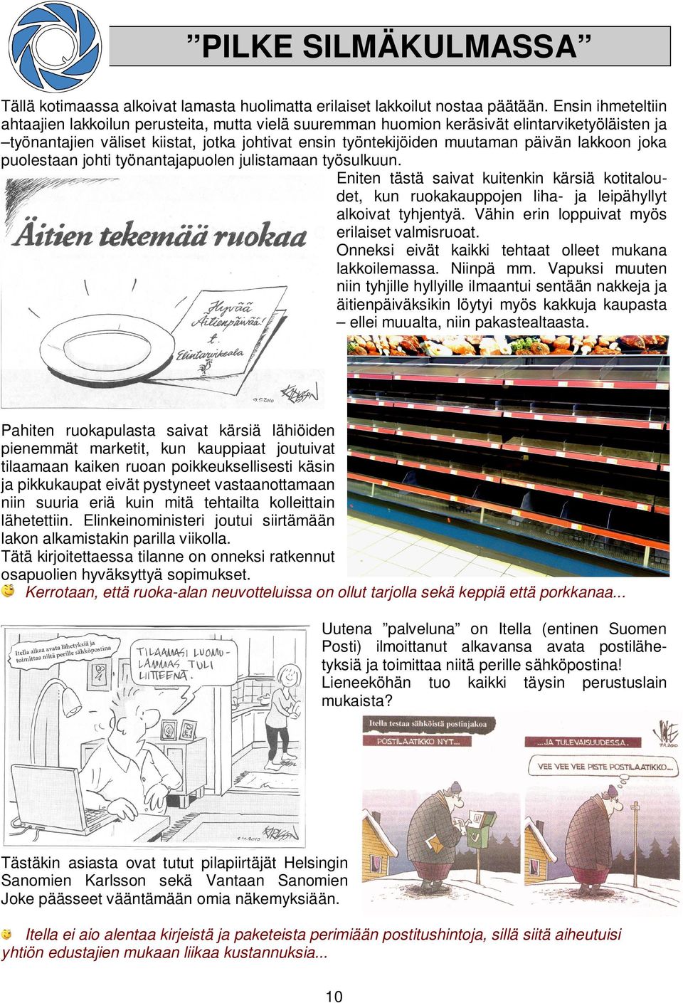 lakkoon joka puolestaan johti työnantajapuolen julistamaan työsulkuun. Eniten tästä saivat kuitenkin kärsiä kotitaloudet, kun ruokakauppojen liha- ja leipähyllyt alkoivat tyhjentyä.