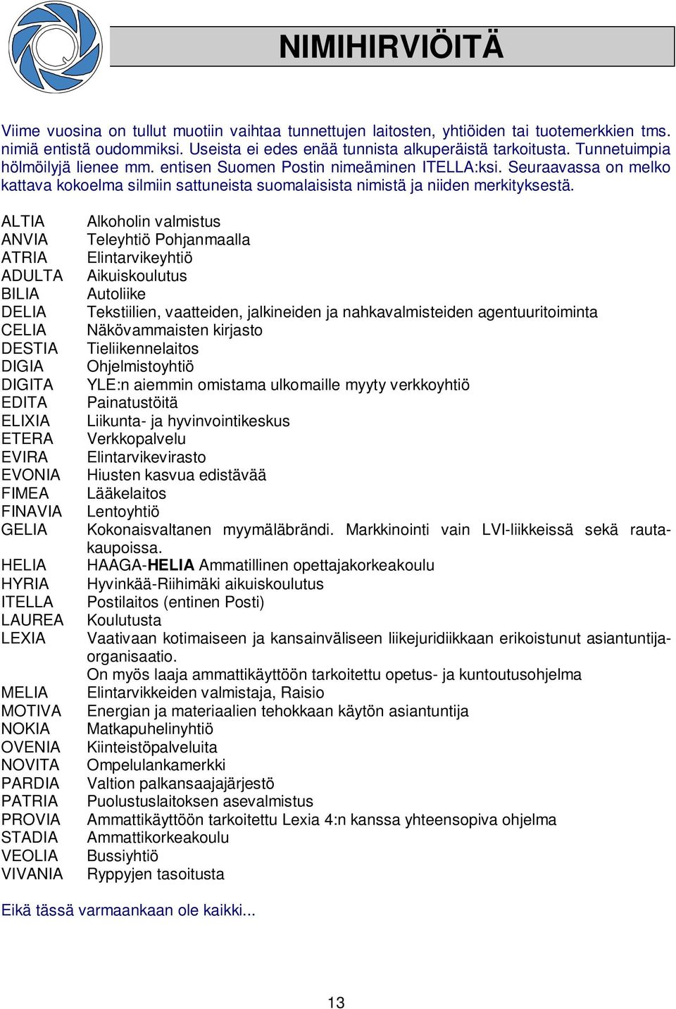 ALTIA ANVIA ATRIA ADULTA BILIA DELIA CELIA DESTIA DIGIA DIGITA EDITA ELIXIA ETERA EVIRA EVONIA FIMEA FINAVIA GELIA HELIA HYRIA ITELLA LAUREA LEXIA MELIA MOTIVA NOKIA OVENIA NOVITA PARDIA PATRIA