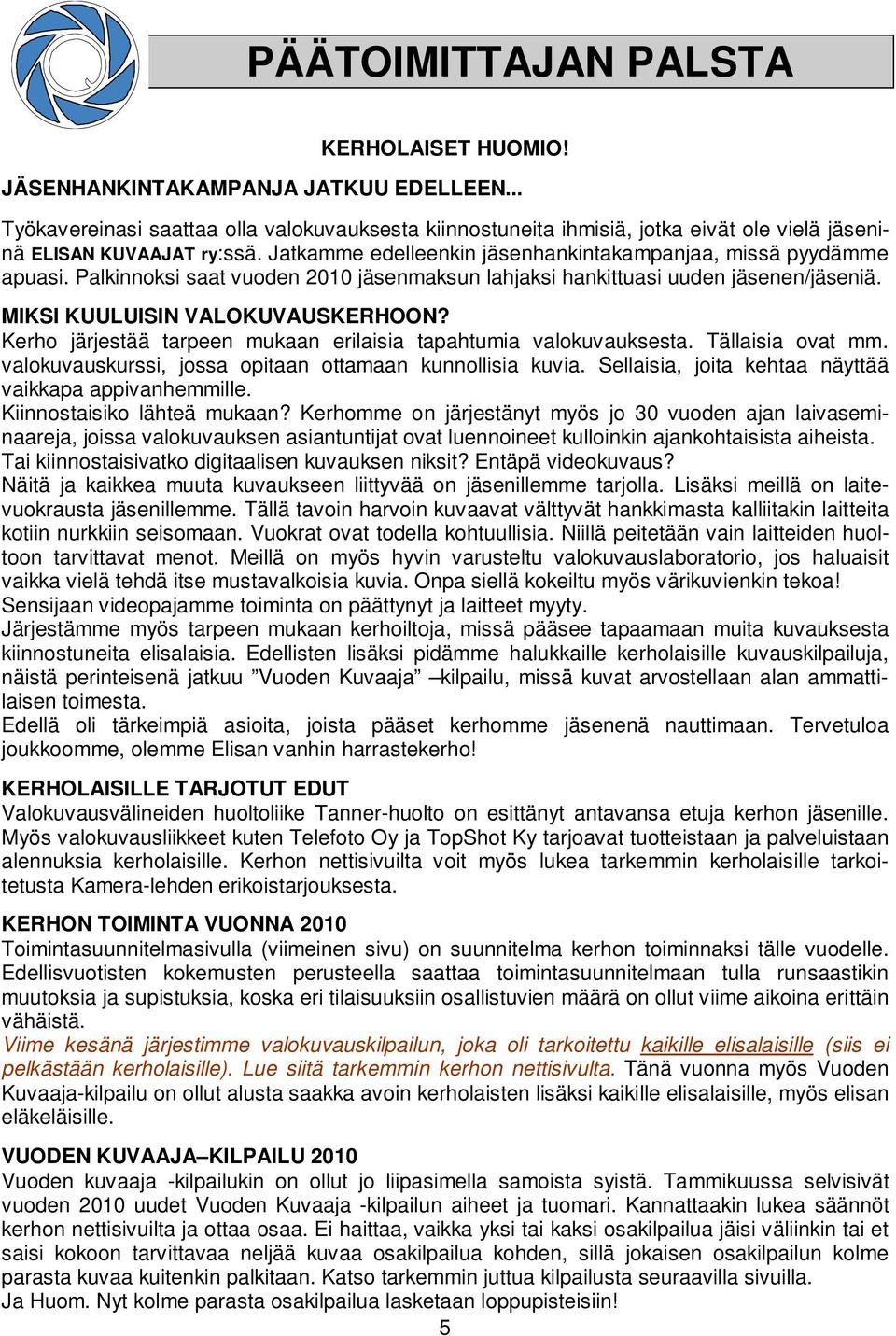 Palkinnoksi saat vuoden 2010 jäsenmaksun lahjaksi hankittuasi uuden jäsenen/jäseniä. MIKSI KUULUISIN VALOKUVAUSKERHOON? Kerho järjestää tarpeen mukaan erilaisia tapahtumia valokuvauksesta.