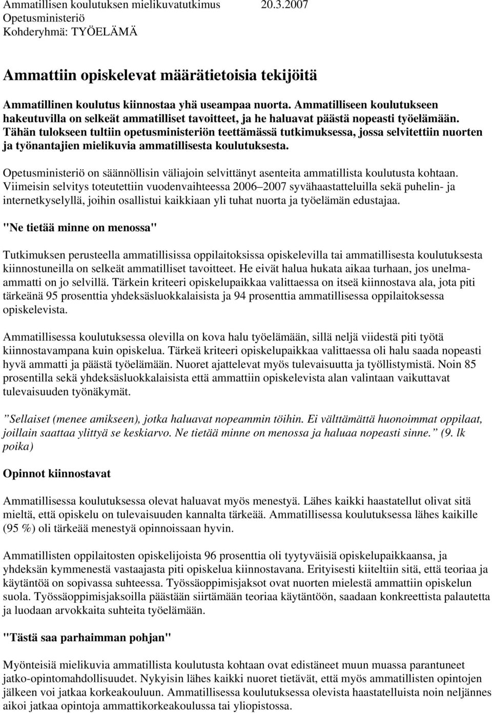 Tähän tulokseen tultiin opetusministeriön teettämässä tutkimuksessa, jossa selvitettiin nuorten ja työnantajien mielikuvia ammatillisesta koulutuksesta.