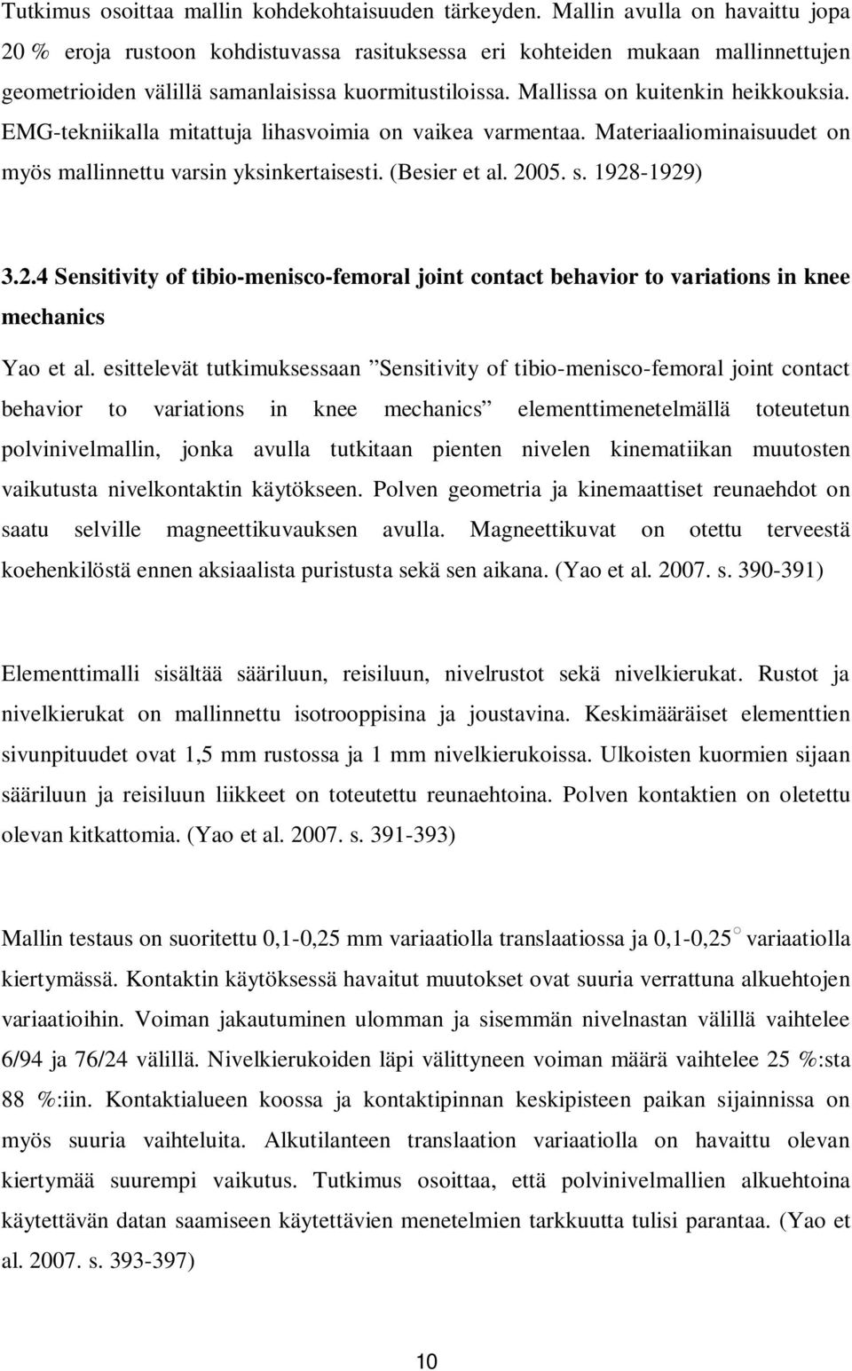 Mallissa on kuitenkin heikkouksia. EMG-tekniikalla mitattuja lihasvoimia on vaikea varmentaa. Materiaaliominaisuudet on myös mallinnettu varsin yksinkertaisesti. (Besier et al. 2005. s. 1928-1929) 3.