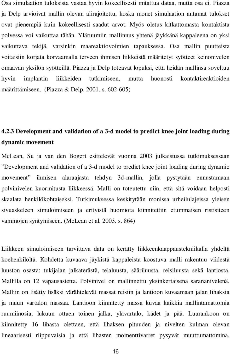 Myös oletus kitkattomasta kontaktista polvessa voi vaikuttaa tähän. Yläruumiin mallinnus yhtenä jäykkänä kappaleena on yksi vaikuttava tekijä, varsinkin maareaktiovoimien tapauksessa.