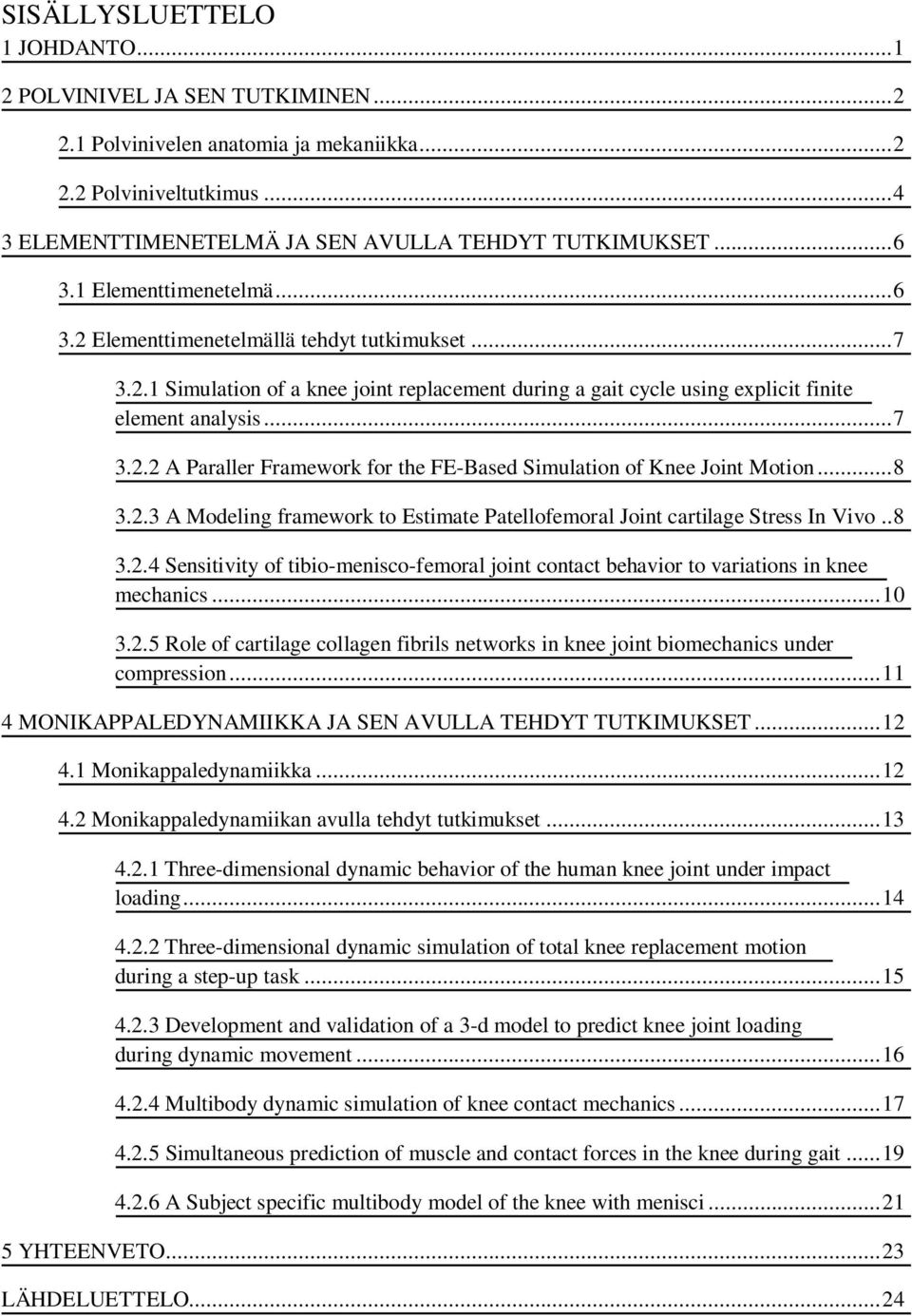 .. 8 3.2.3 A Modeling framework to Estimate Patellofemoral Joint cartilage Stress In Vivo.. 8 3.2.4 Sensitivity of tibio-menisco-femoral joint contact behavior to variations in knee mechanics... 10 3.