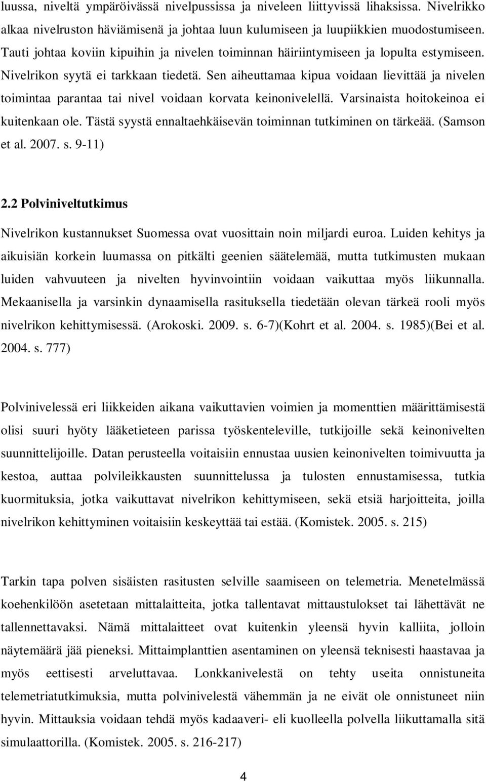 Sen aiheuttamaa kipua voidaan lievittää ja nivelen toimintaa parantaa tai nivel voidaan korvata keinonivelellä. Varsinaista hoitokeinoa ei kuitenkaan ole.