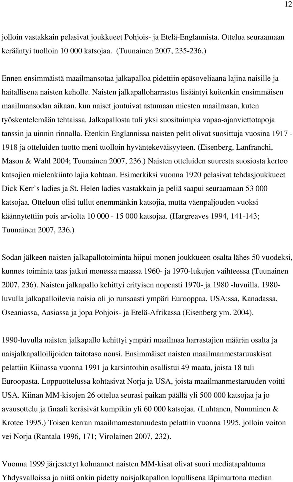 Naisten jalkapalloharrastus lisääntyi kuitenkin ensimmäisen maailmansodan aikaan, kun naiset joutuivat astumaan miesten maailmaan, kuten työskentelemään tehtaissa.