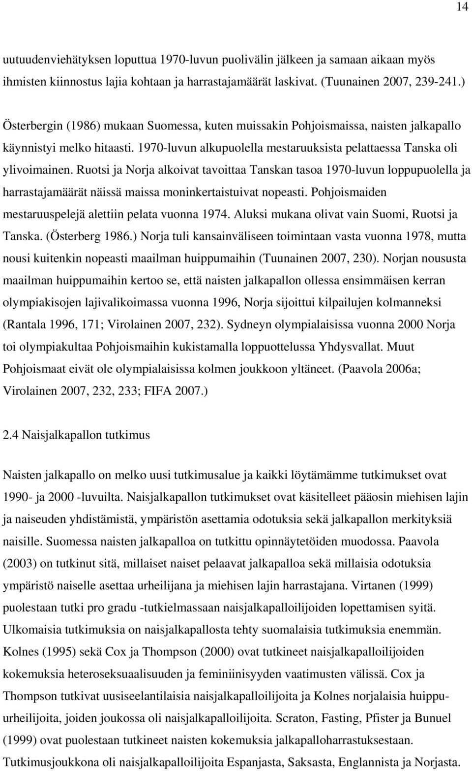 Ruotsi ja Norja alkoivat tavoittaa Tanskan tasoa 1970-luvun loppupuolella ja harrastajamäärät näissä maissa moninkertaistuivat nopeasti. Pohjoismaiden mestaruuspelejä alettiin pelata vuonna 1974.