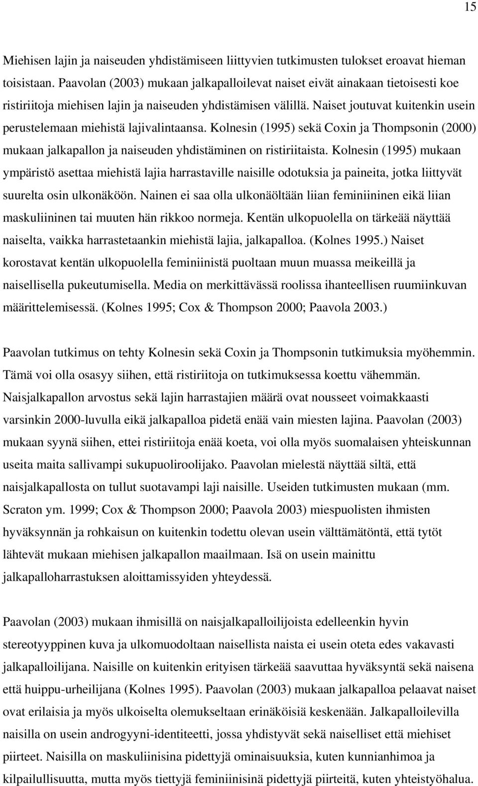 Naiset joutuvat kuitenkin usein perustelemaan miehistä lajivalintaansa. Kolnesin (1995) sekä Coxin ja Thompsonin (2000) mukaan jalkapallon ja naiseuden yhdistäminen on ristiriitaista.