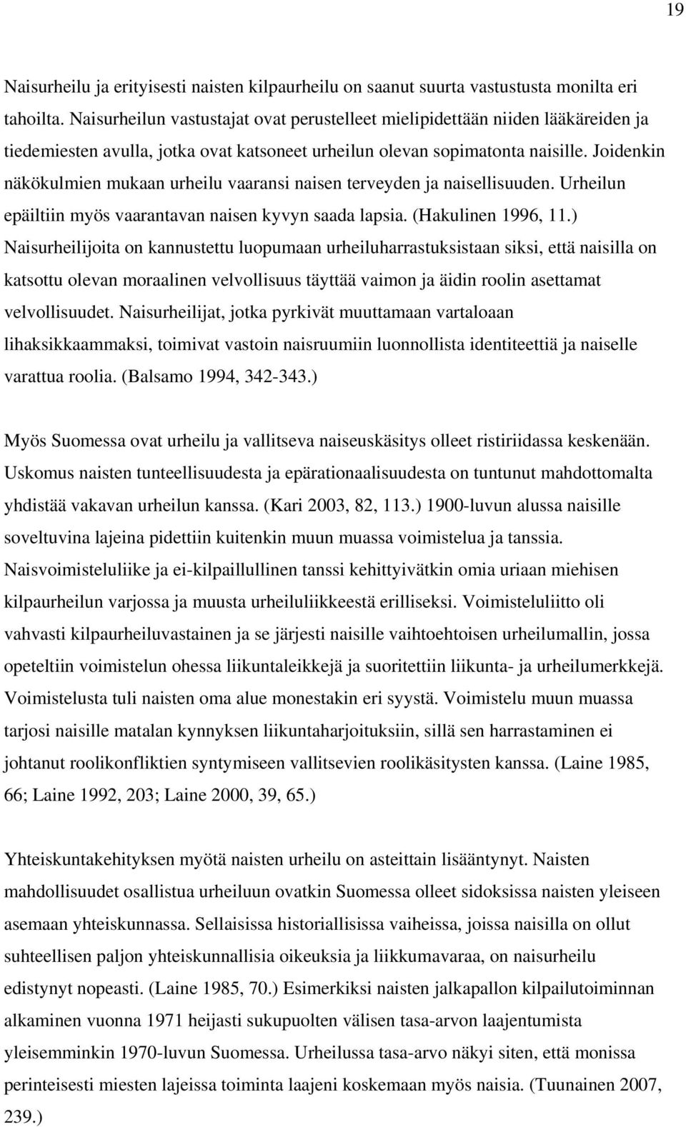 Joidenkin näkökulmien mukaan urheilu vaaransi naisen terveyden ja naisellisuuden. Urheilun epäiltiin myös vaarantavan naisen kyvyn saada lapsia. (Hakulinen 1996, 11.