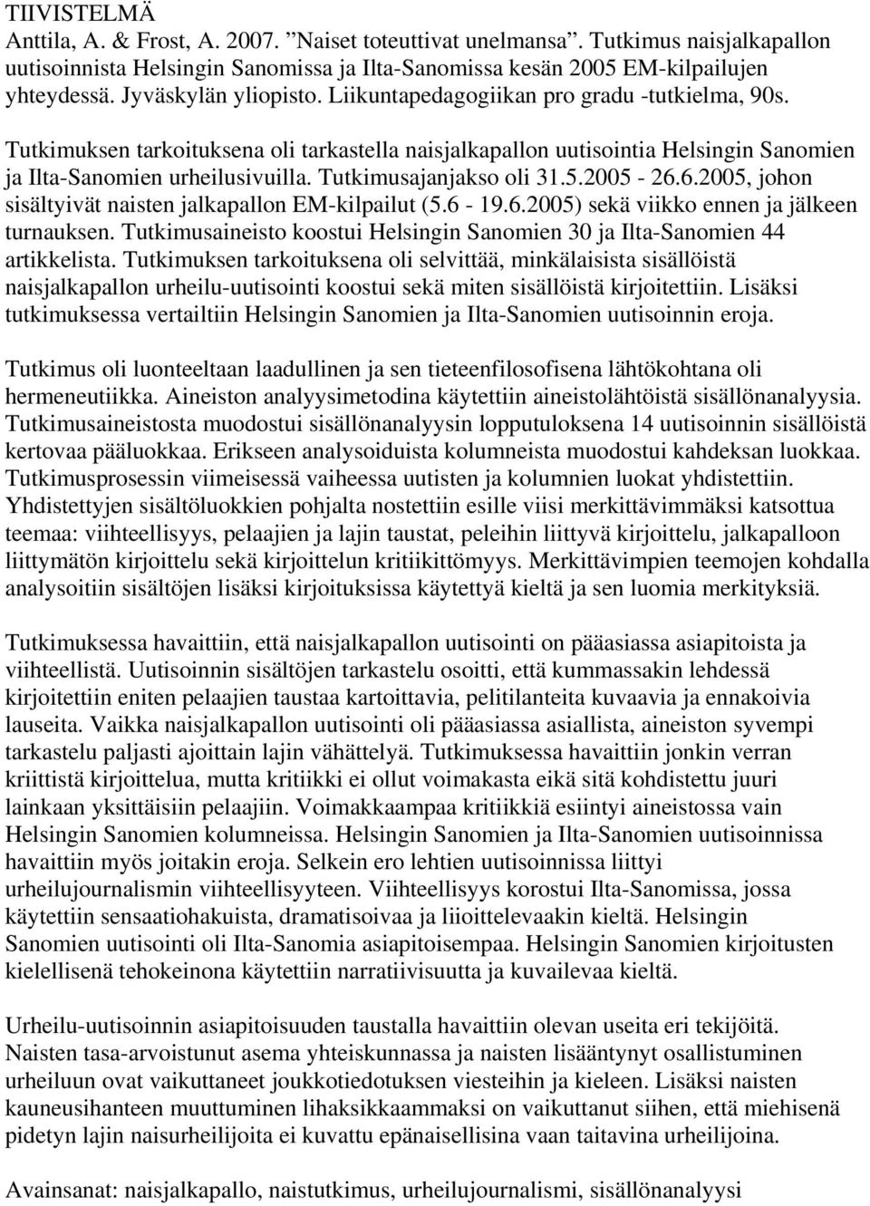 Tutkimusajanjakso oli 31.5.2005-26.6.2005, johon sisältyivät naisten jalkapallon EM-kilpailut (5.6-19.6.2005) sekä viikko ennen ja jälkeen turnauksen.