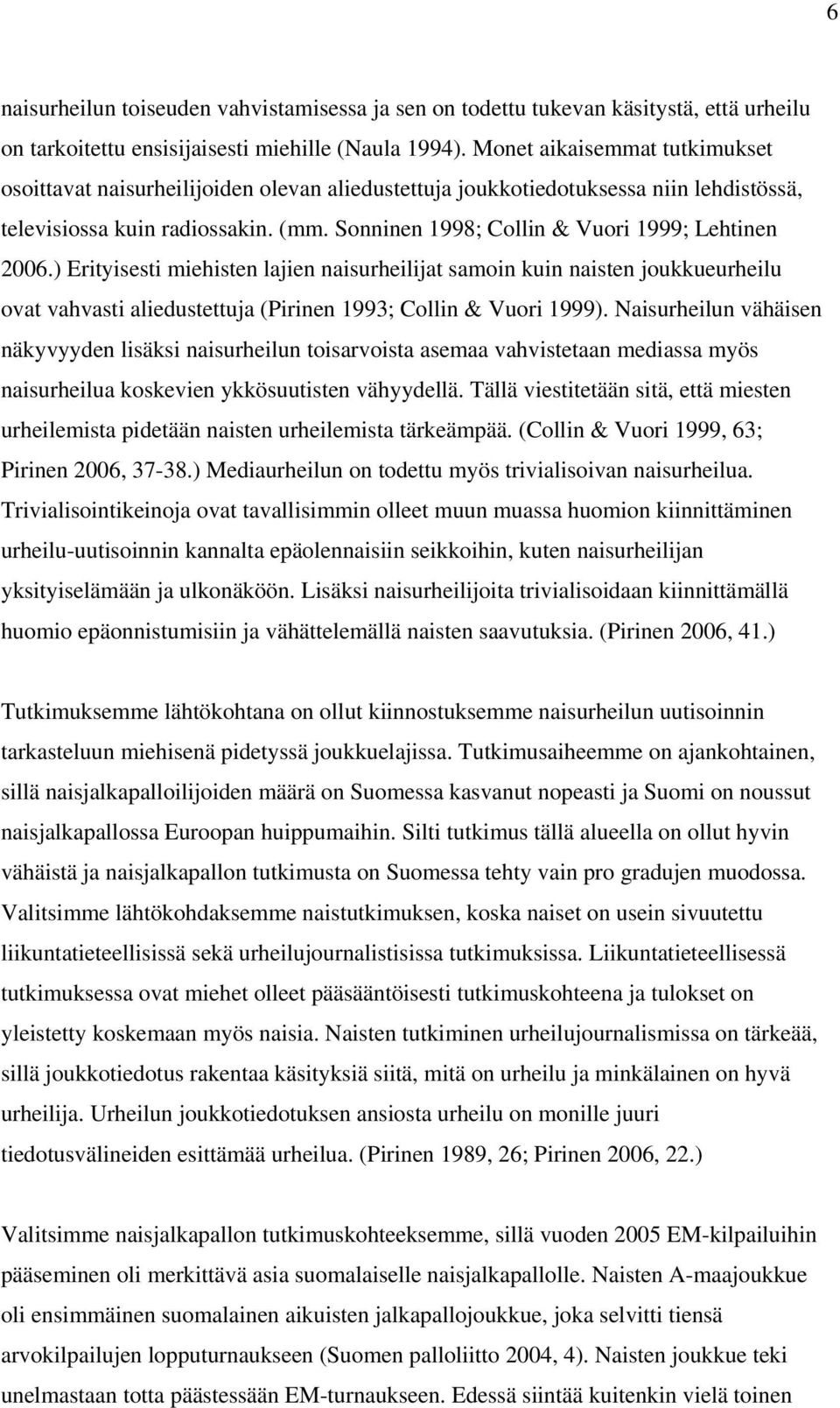 Sonninen 1998; Collin & Vuori 1999; Lehtinen 2006.) Erityisesti miehisten lajien naisurheilijat samoin kuin naisten joukkueurheilu ovat vahvasti aliedustettuja (Pirinen 1993; Collin & Vuori 1999).