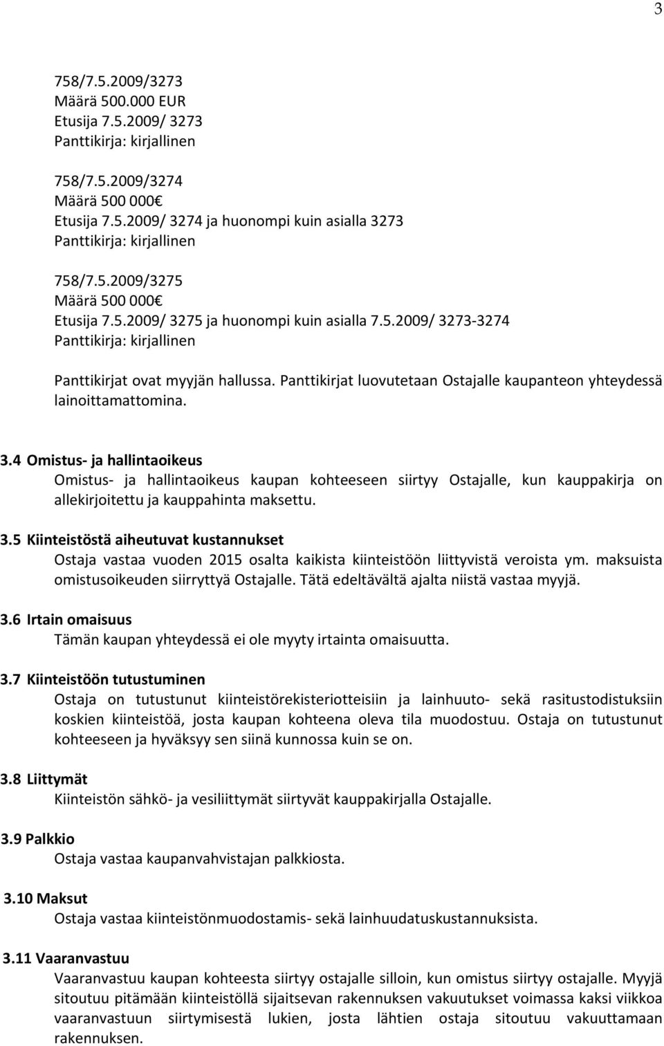 3.5 Kiinteistöstä aiheutuvat kustannukset Ostaja vastaa vuoden 2015 osalta kaikista kiinteistöön liittyvistä veroista ym. maksuista omistusoikeuden siirryttyä Ostajalle.