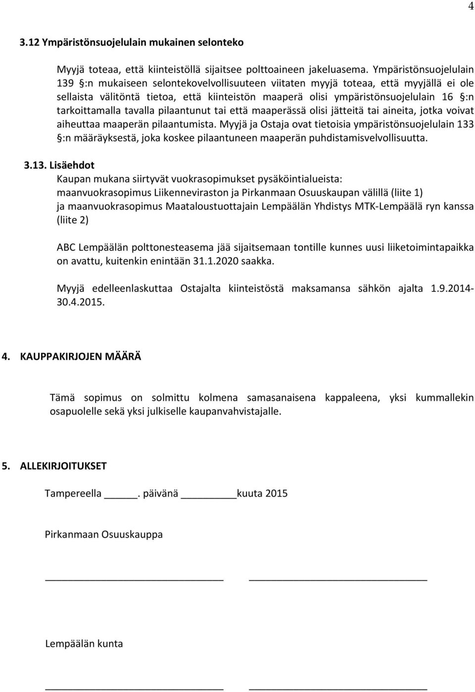 tarkoittamalla tavalla pilaantunut tai että maaperässä olisi jätteitä tai aineita, jotka voivat aiheuttaa maaperän pilaantumista.