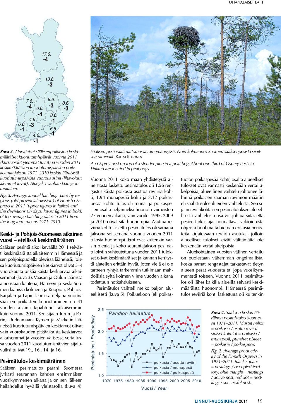 kuoriutumispäivistä vuorokausina (lihavoidut alemmat luvut). Aluejako vanhan läänijaon mukainen. Fig. 3.