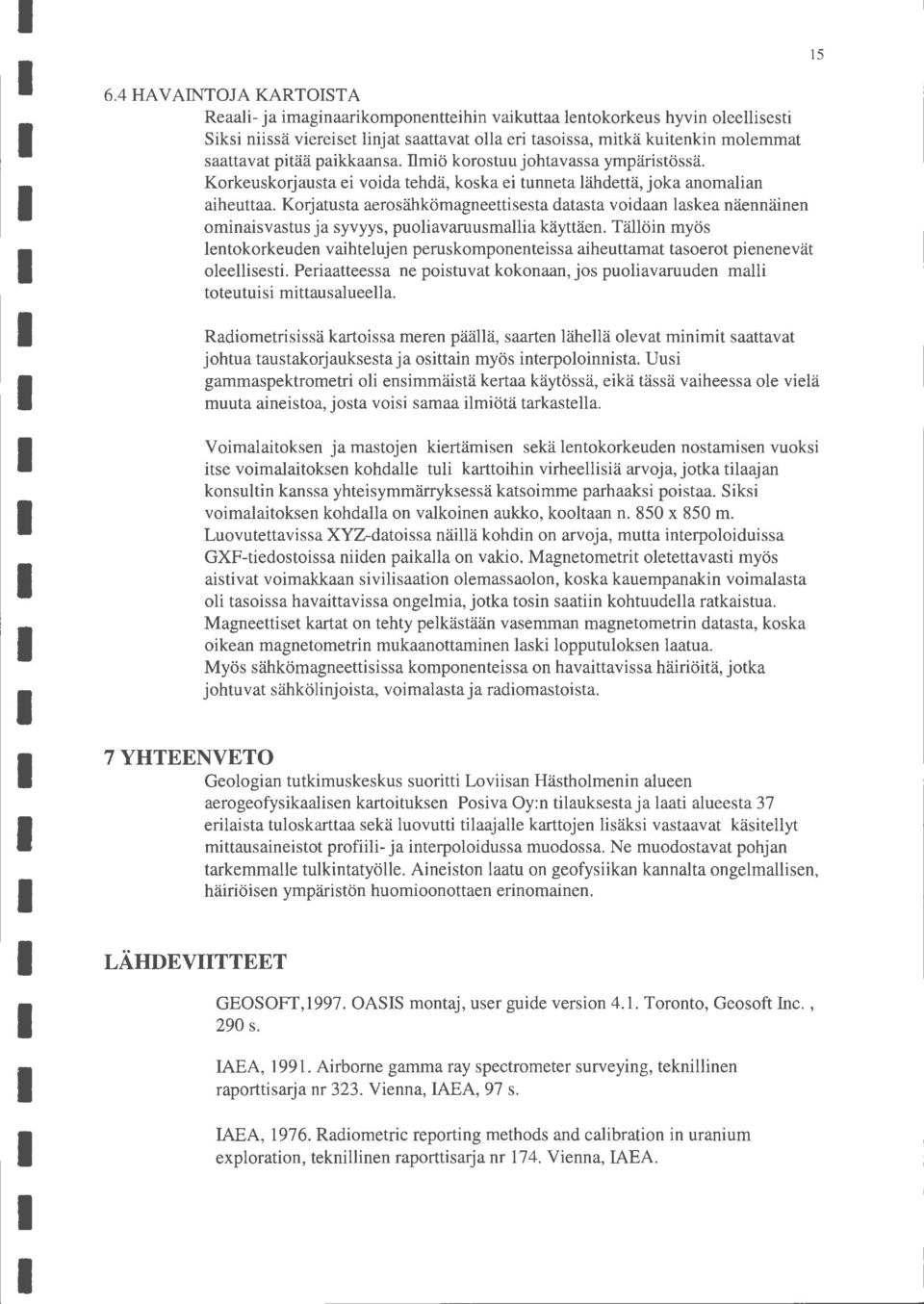 Korjatusta aerosähkömagneettisesta datasta voidaan laskea näennäinen ominaisvastus ja syvyys, puoliavaruusmallia käyttäen.