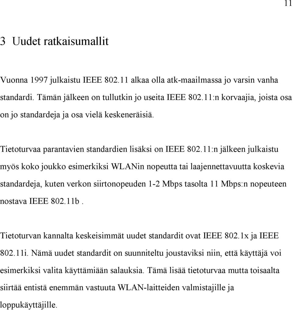 11:n jälkeen julkaistu myös koko joukko esimerkiksi WLANin nopeutta tai laajennettavuutta koskevia standardeja, kuten verkon siirtonopeuden 1-2 Mbps tasolta 11 Mbps:n nopeuteen nostava IEEE 802.11b.