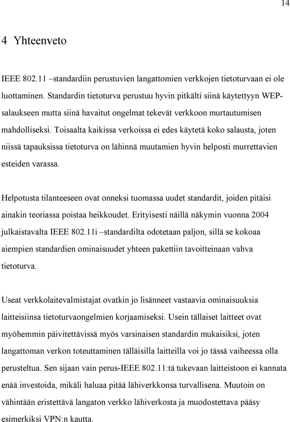 Toisaalta kaikissa verkoissa ei edes käytetä koko salausta, joten niissä tapauksissa tietoturva on lähinnä muutamien hyvin helposti murrettavien esteiden varassa.