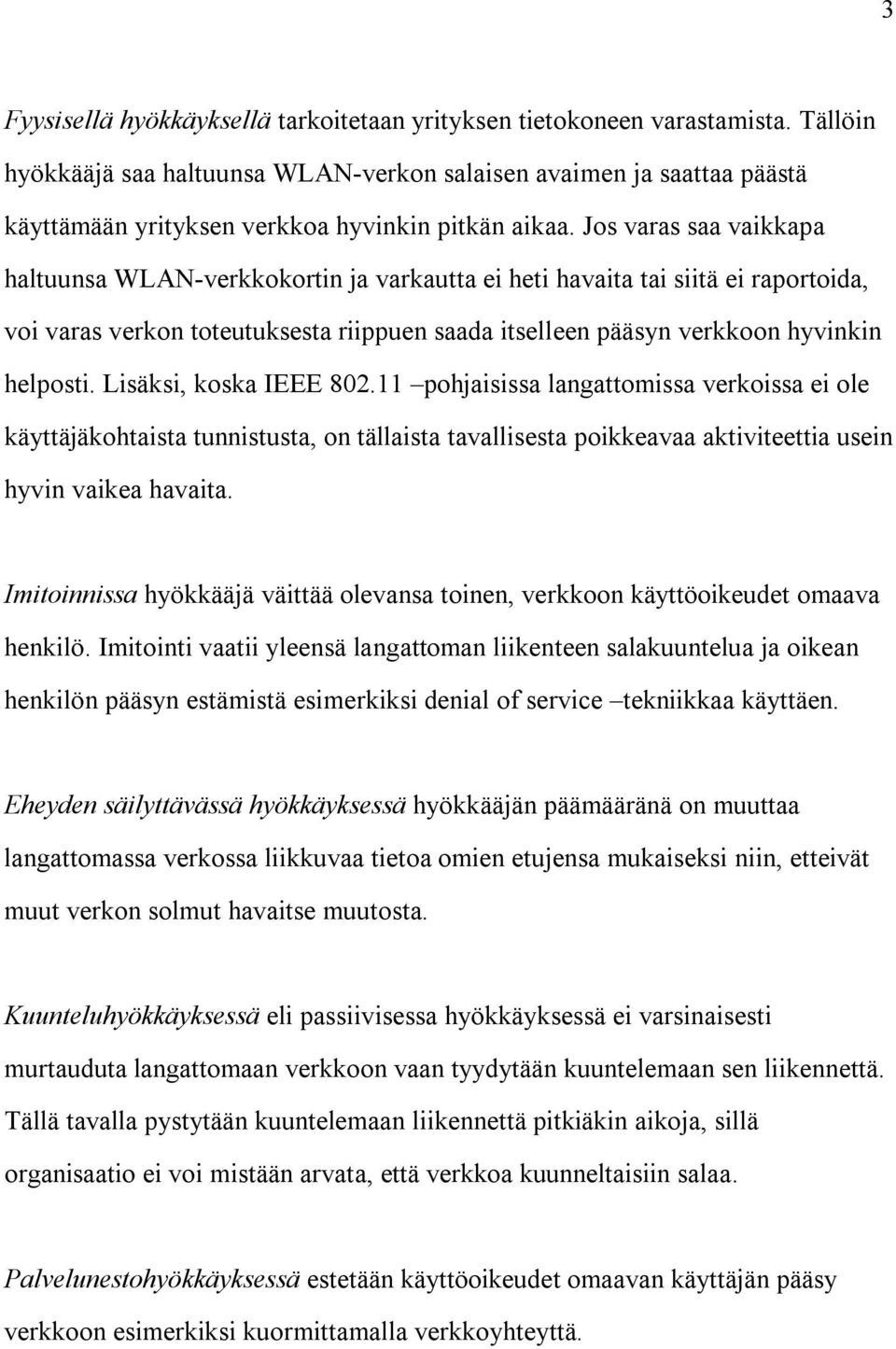 Jos varas saa vaikkapa haltuunsa WLAN-verkkokortin ja varkautta ei heti havaita tai siitä ei raportoida, voi varas verkon toteutuksesta riippuen saada itselleen pääsyn verkkoon hyvinkin helposti.