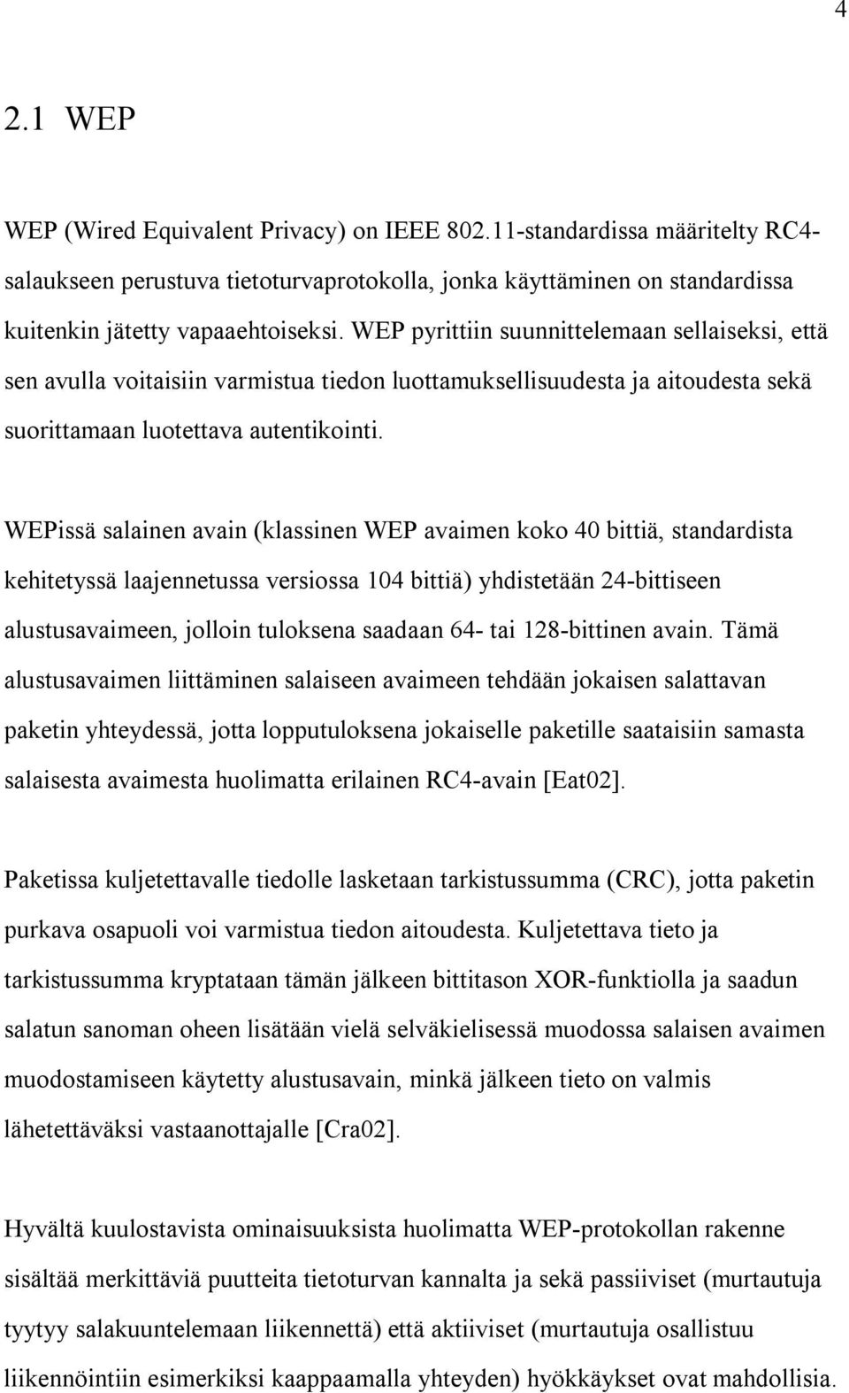 WEPissä salainen avain (klassinen WEP avaimen koko 40 bittiä, standardista kehitetyssä laajennetussa versiossa 104 bittiä) yhdistetään 24-bittiseen alustusavaimeen, jolloin tuloksena saadaan 64- tai