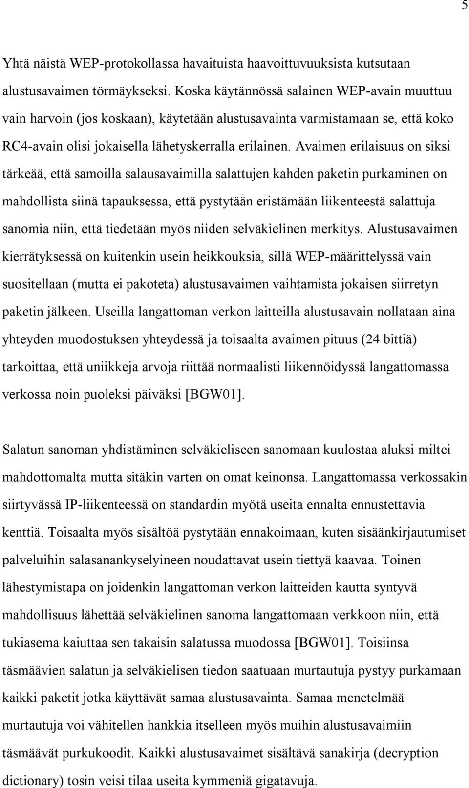 Avaimen erilaisuus on siksi tärkeää, että samoilla salausavaimilla salattujen kahden paketin purkaminen on mahdollista siinä tapauksessa, että pystytään eristämään liikenteestä salattuja sanomia